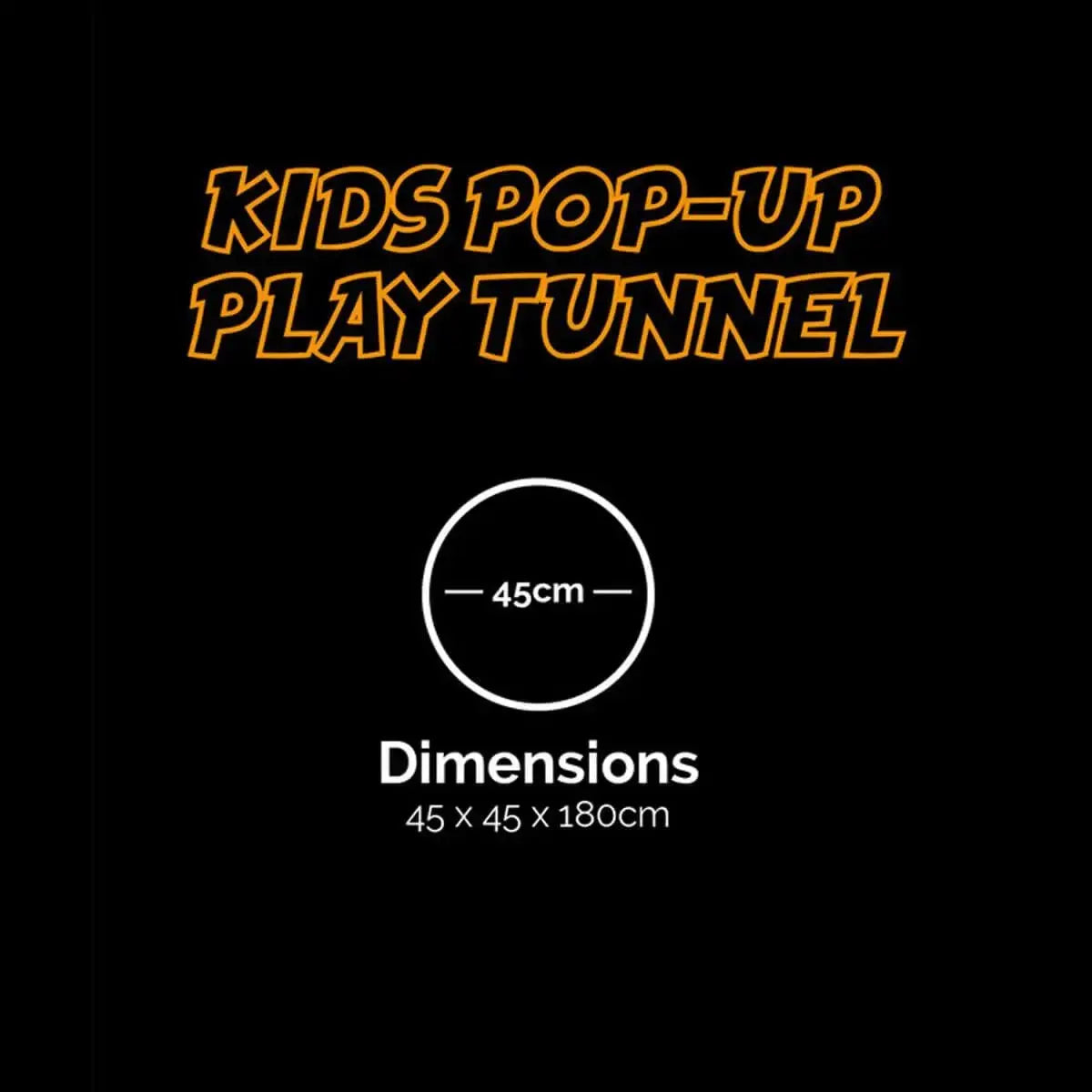 Kombat Kids BTP Pop Up Play Tunnel dimensions: 45 x 45 x 180 cm. A fun and engaging activity toy for kids, promoting active play indoors and outdoors.